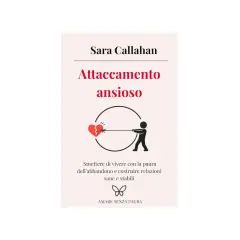 Copertina libro "Attaccamento ansioso" di Sara Callahan. Un'icona mostra una persona che tira un cuore spezzato, simboleggiando l'attaccamento ansioso ambivalente.