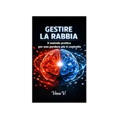 Copertina libro: "Gestire la rabbia: Il metodo pratico per non perdere più il controllo". Cervello diviso in due, rosso e blu, con scintille.