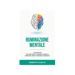 Cervello diviso a metà: una parte schematica, l'altra esplosione di colori. Titolo: "Ruminazione Mentale". 10 strategie per superare ansia e pensiero ossessivo.