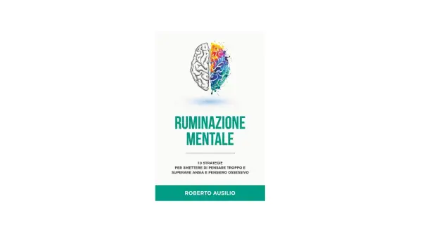 Cervello diviso a metà: una parte schematica, l'altra esplosione di colori. Titolo: "Ruminazione Mentale". 10 strategie per superare ansia e pensiero ossessivo.