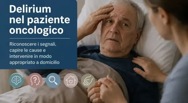 Un anziano paziente oncologico, con la mano sulla fronte, mostra segni di confusione. Il testo spiega il **delirio significato** e come intervenire a casa.