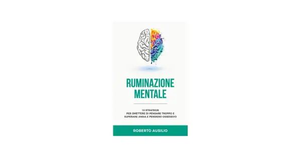 Cervello diviso a metà: una parte schematica, l'altra esplosione di colori. Titolo: "Ruminazione Mentale". 10 strategie per superare ansia e pensiero ossessivo.